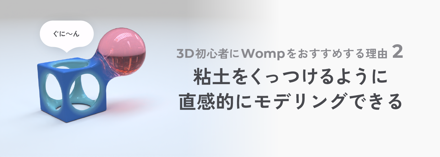 Wompが3D初心者におすすめな理由② 粘土をくっつけるように直感的にモデリングできる