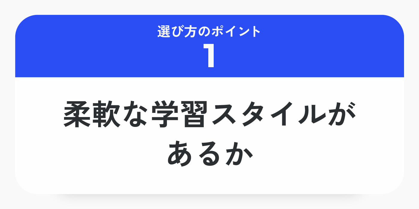 選び方のポイント1 :忙しい社会人でも学びやすい！柔軟な学習スタイルがあるかどうか